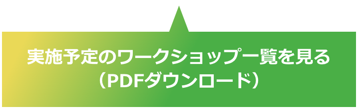 実施予定のワークショップ一覧を見る（PDFダウンロード）